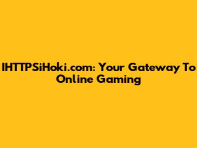 IHTTPSiHoki.com: Your Gateway To Online Gaming