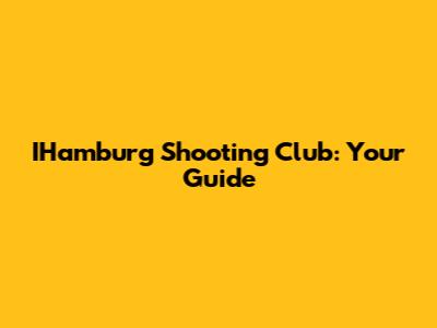 IHamburg Shooting Club: Your Guide