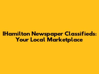 IHamilton Newspaper Classifieds: Your Local Marketplace