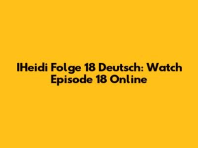 IHeidi Folge 18 Deutsch: Watch Episode 18 Online