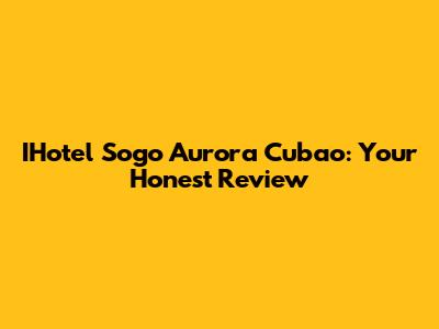 IHotel Sogo Aurora Cubao: Your Honest Review
