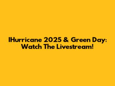 IHurricane 2025 & Green Day: Watch The Livestream!