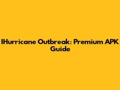 IHurricane Outbreak: Premium APK Guide