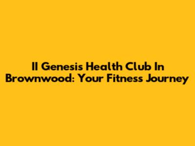 II Genesis Health Club In Brownwood: Your Fitness Journey
