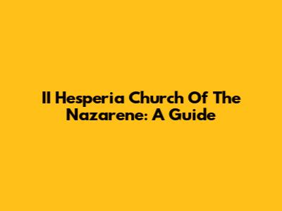 II Hesperia Church Of The Nazarene: A Guide