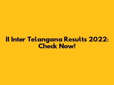 II Inter Telangana Results 2022: Check Now!
