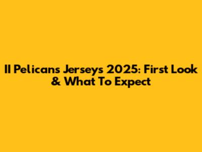 II Pelicans Jerseys 2025: First Look & What To Expect