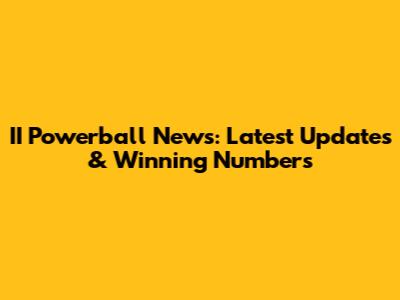 II Powerball News: Latest Updates & Winning Numbers
