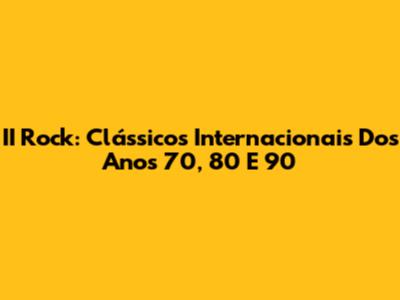 II Rock: Clássicos Internacionais Dos Anos 70, 80 E 90