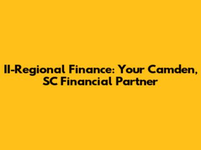 II-Regional Finance: Your Camden, SC Financial Partner