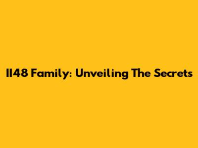 II48 Family: Unveiling The Secrets
