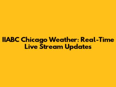IIABC Chicago Weather: Real-Time Live Stream Updates