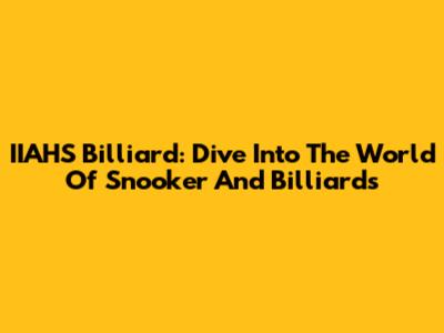 IIAHS Billiard: Dive Into The World Of Snooker And Billiards