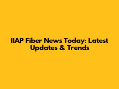 IIAP Fiber News Today: Latest Updates & Trends