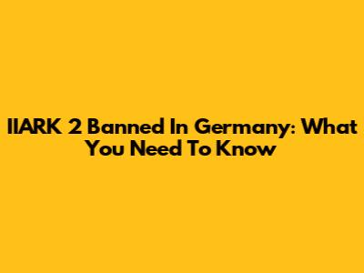 IIARK 2 Banned In Germany: What You Need To Know