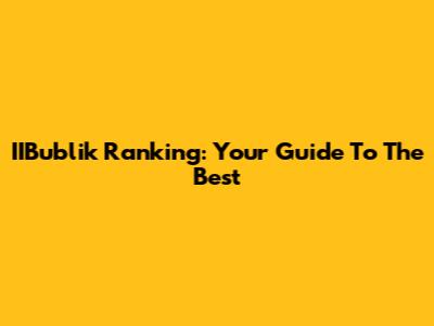 IIBublik Ranking: Your Guide To The Best