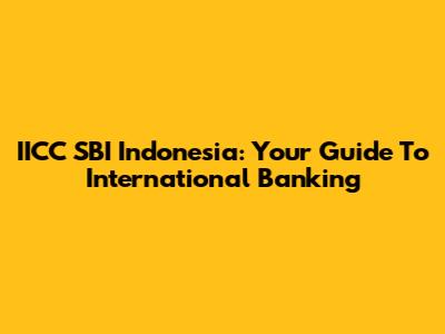 IICC SBI Indonesia: Your Guide To International Banking