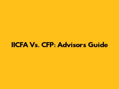 IICFA Vs. CFP: Advisor's Guide