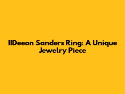 IIDeeon Sanders Ring: A Unique Jewelry Piece