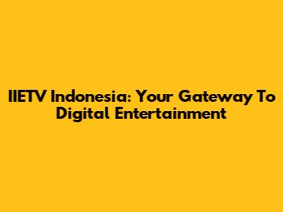 IIETV Indonesia: Your Gateway To Digital Entertainment