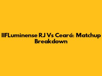 IIFLuminense RJ Vs Ceará: Matchup Breakdown