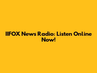 IIFOX News Radio: Listen Online Now!