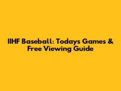 IIHF Baseball: Today's Games & Free Viewing Guide