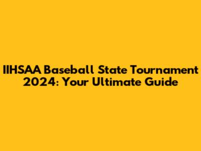 IIHSAA Baseball State Tournament 2024: Your Ultimate Guide