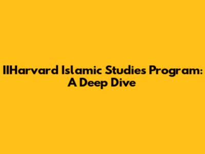 IIHarvard Islamic Studies Program: A Deep Dive