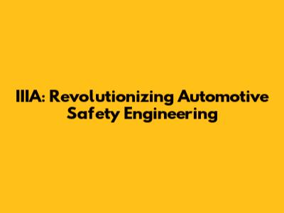 IIIA: Revolutionizing Automotive Safety Engineering