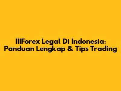 IIIForex Legal Di Indonesia: Panduan Lengkap & Tips Trading