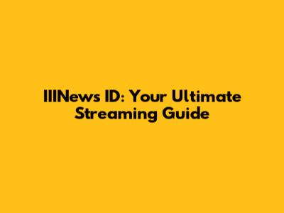 IIINews ID: Your Ultimate Streaming Guide