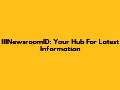 IIINewsroomID: Your Hub For Latest Information