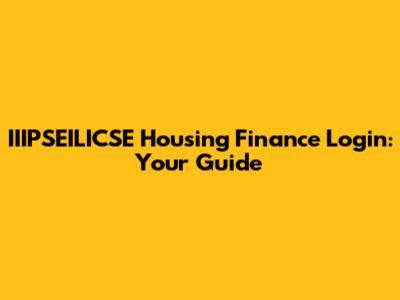 IIIPSEILICSE Housing Finance Login: Your Guide