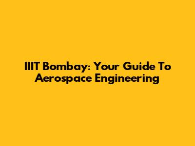 IIIT Bombay: Your Guide To Aerospace Engineering