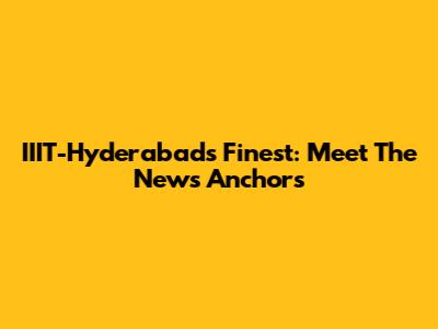 IIIT-Hyderabad's Finest: Meet The News Anchors