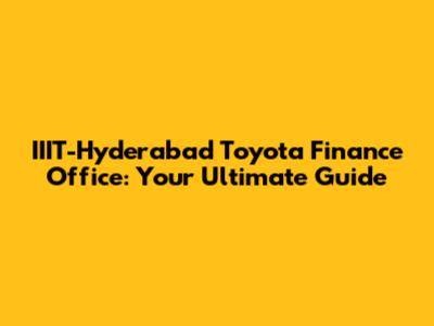 IIIT-Hyderabad Toyota Finance Office: Your Ultimate Guide