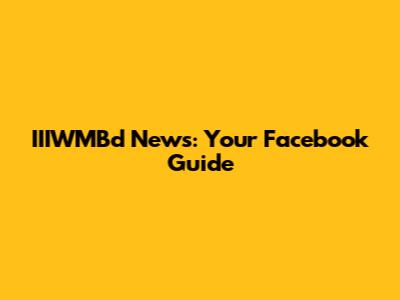 IIIWMBd News: Your Facebook Guide