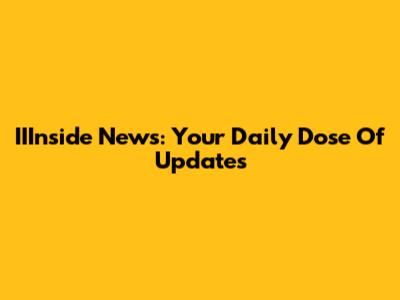 IIInside News: Your Daily Dose Of Updates