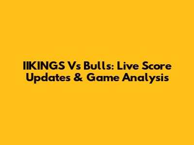 IIKINGS Vs Bulls: Live Score Updates & Game Analysis