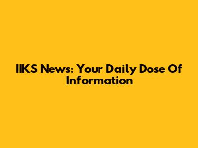 IIKS News: Your Daily Dose Of Information