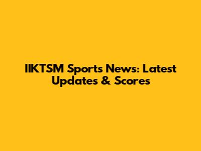 IIKTSM Sports News: Latest Updates & Scores