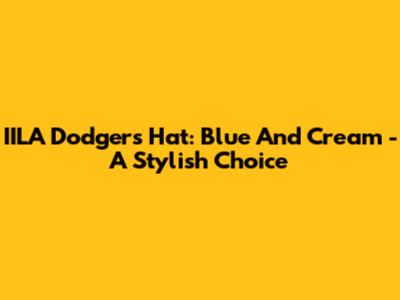 IILA Dodgers Hat: Blue And Cream - A Stylish Choice