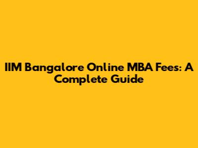 IIM Bangalore Online MBA Fees: A Complete Guide