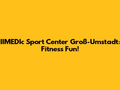 IIMEDIc Sport Center Groß-Umstadt: Fitness Fun!