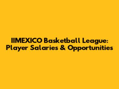 IIMEXICO Basketball League: Player Salaries & Opportunities