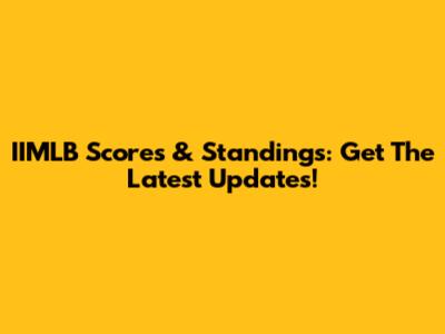 IIMLB Scores & Standings: Get The Latest Updates!