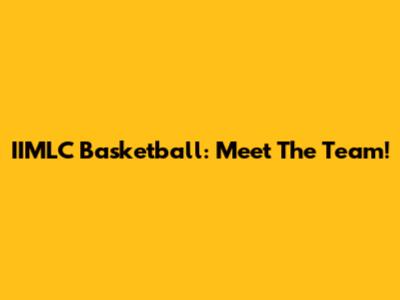 IIMLC Basketball: Meet The Team!