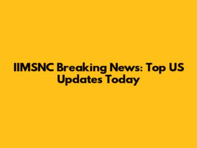 IIMSNC Breaking News: Top US Updates Today