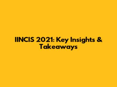IINCIS 2021: Key Insights & Takeaways